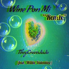 TheyCraveJuJu - "Wine Pon Mi" (feat. Willie Valentine) [Remix]