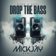 Ator & Axel - Drop The Bass (MickJay Remix)