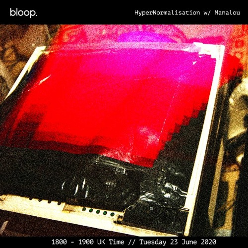 Hyper Normalisation · Manalou · Bloop London · 23 June 2020