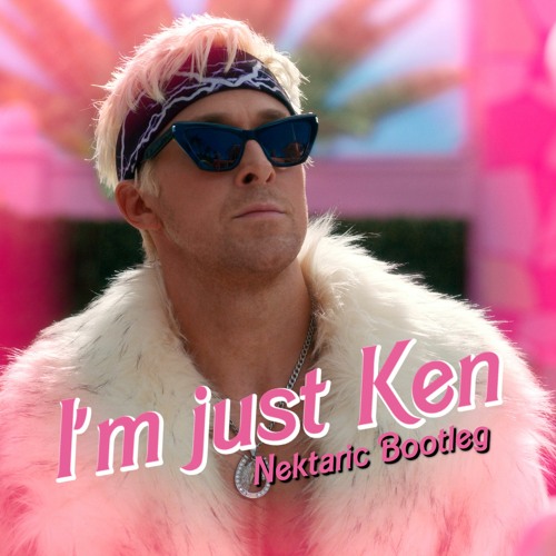 Stream Ryan Gosling - I'm Just Ken (Nektaric Bootleg) [FREE