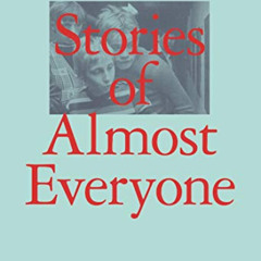 View EBOOK ✉️ Stories of Almost Everyone by  Aram Moshayedi,Julie Ault,Hannah Black,J