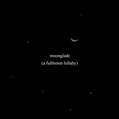 moonglade (a fullmoon lullaby ⋆⁺☾₊⋆)