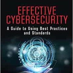 [Get] [PDF EBOOK EPUB KINDLE] Effective Cybersecurity: A Guide to Using Best Practices and Standards