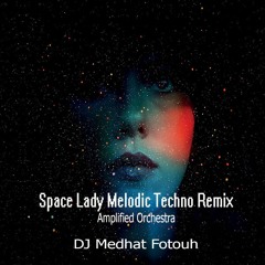 Space Lady Melodic Techno Remix - Amplified Orchestra - Dj Medhat Fotouh