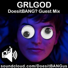 Grlgod - DoesitBANG? Guest Mix