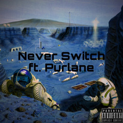 Never Switch Ft. Purlane (prod WellFed)