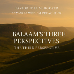 Pastor Joel M. Booker - 2025.08.20 WED PM PREACHING - Balaam's Three Perspective - The Third Perspective