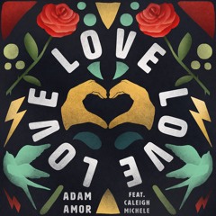 LoveLoveLove - Adam Amor (feat. Caleigh Michele) Prod. by XERO