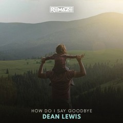 Dean Lewis - How Do I Say Goodbye (REMAZE Remix)