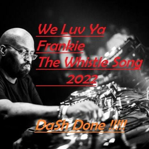 Stream We Love Ya Frankie - THE WHISTLE SONG 2022 by DAVE SHELL | Listen  online for free on SoundCloud