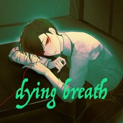 『 dying breath 』Ooe ED 1