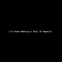 I'm Done Making A Fool Of Myself (Prod. CMak X Taurs X Jolst)