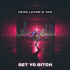 Dean Lexar & TKR - Get Yo Bitch [FREE DL]