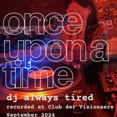 Once Upon A Time: dj always tired @ Club Der Visionaere | 09.2024