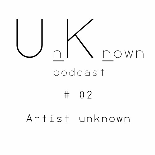 Unknown Podcast # 02 - Artist unknown