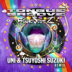 Tongue & Groove - Funk $lutz (UNI & Tsuyoshi Suzuki Remix)