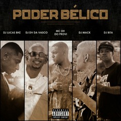 PODER BÉLICO - MC DH DO PROVI, DJ'S LUCAS BHZ, MACK, DV DA VASCO & BITA