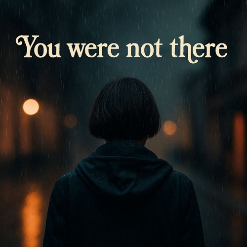 You were not there