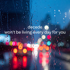 Won't be living every day for you
