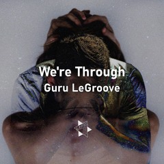 GURU LEGROOVE - WE'RE THROUGH