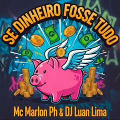 SE DINHEIRO FOSSE TUDO - MARLON PH & DJ LUAN LIMA
