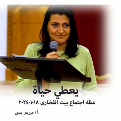 يعطي حياة -أ/  ميريم يسى - 18 - 1 -2024 اجتماع بيت الفخاري