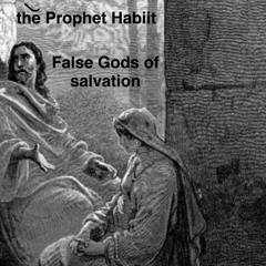 the Prophet Habit: False Gods of Salvation