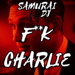 Samurai Dj. F**K Charlie.