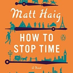 [Access] PDF EBOOK EPUB KINDLE How to Stop Time: A Novel by  Matt Haig 📙