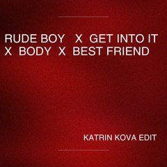 RUDE BOY X BODY X GET INTO IT X BEST FRIEND (KATRIN KOVA EDIT)