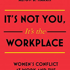 GET KINDLE 📁 It's Not You It's the Workplace: Women's Conflict at Work and the Bias