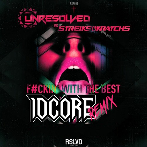 Unresolved Vs Streiks & Kratchs - Fuckin' With The Best (IDCORE Remix)
