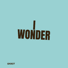 I Wonder