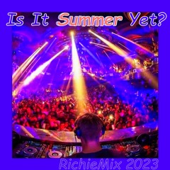 Is It Summer Yet...RichieMix 2023