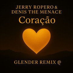 Jerry Ropero & Denis The Menace - Coração - (Glender Remix)
