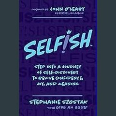 #^DOWNLOAD 💖 Selfish: Step Into a Journey of Self-Discovery to Revive Confidence, Joy, and Meaning