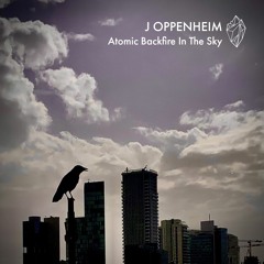 J OPPENHEIM - Atomic Backfire In The Sky (FREE DOWNLOAD)