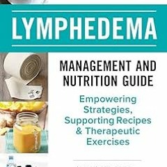 ~Read~[PDF] The Complete Lymphedema Management and Nutrition Guide: Empowering Strategies, Supp
