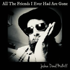 All The Friends I Ever Had Are Gone