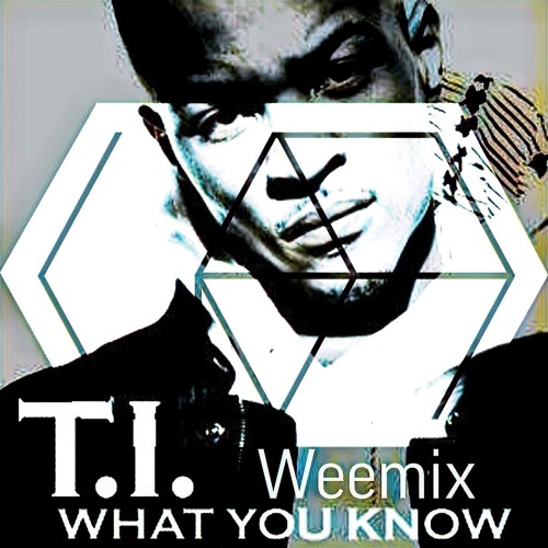 T.I. - What you know [Weemix]