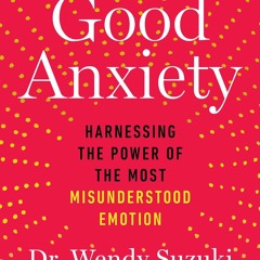 Download Good Anxiety: Harnessing the Power of the Most Misunderstood Emotion