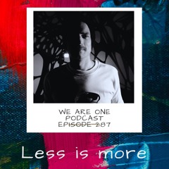 We Are One Podcast Episode 287 - Less is more