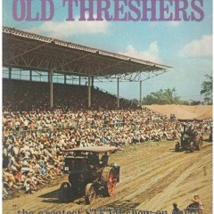 (PDF/DOWNLOAD) Old threshers: The greatest steam and gas show on earth