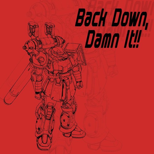 Back Down, Damn It!! (WARJUKE) Send: Lukang, Anika, Andrew Diff, Hypnogram, Norfik, VULKΔUF, VicOne