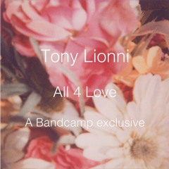 All 4 Love Available Exclusively https://tonylionniexclusives.bandcamp.com