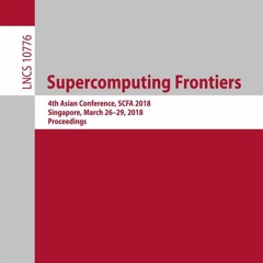 Read Online (pdf) Supercomputing Frontiers: 4th Asian Conference, SCFA 2018, Singapore, March 26