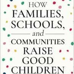 [GET] EBOOK 📭 How Families, Schools, and Communities Raise Good Children by Dr. Mose