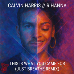 Calvin Harris & Rihanna- What You Came For (Just Breathe Bootleg) SMYDF FREE TRACK
