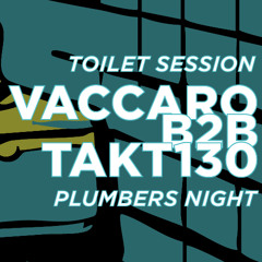 TAKT130 B2B VACCARO | PLUMBERS NIGHT | TOILET SESSION
