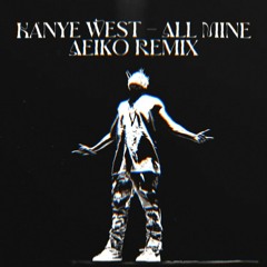 Kanye West - All Mine (Aeiko Remix)